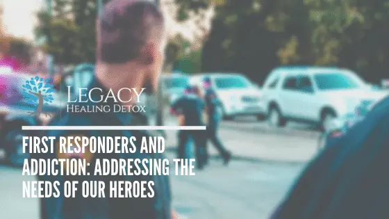 First Responders and Addiction: Addressing the Needs of Our Heroes